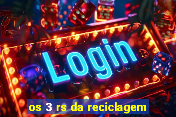 os 3 rs da reciclagem